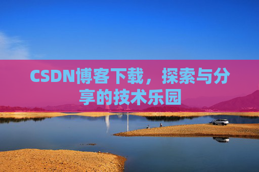 CSDN博客下载，探索与分享的技术乐园
